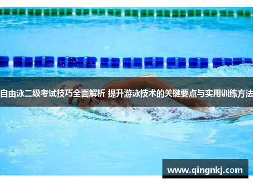 自由泳二级考试技巧全面解析 提升游泳技术的关键要点与实用训练方法 自由泳二级考试技巧全面解析 提升游泳技术的关键要点与实用训练方法
